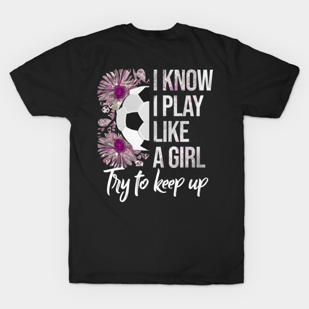 I Know I Play Like a Girl - Soccer Typography by Rishirt